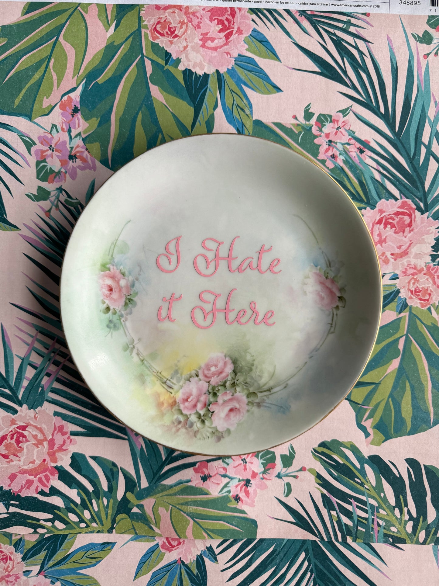 I Hate It Here Vintage Floral Plate