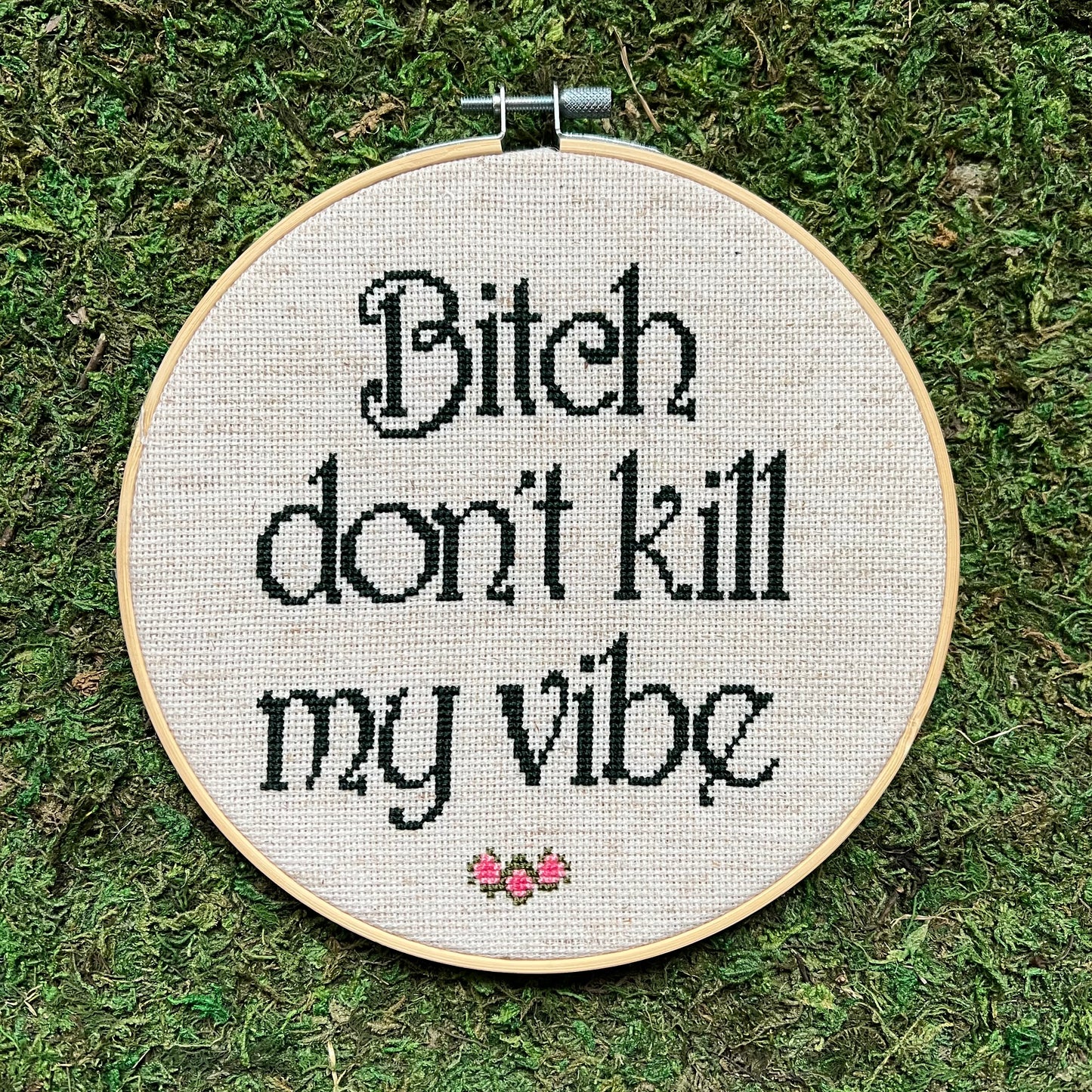 Bitch Don't Kill My Vibe 7” Stitched by Hand Cross Stitch Hoop