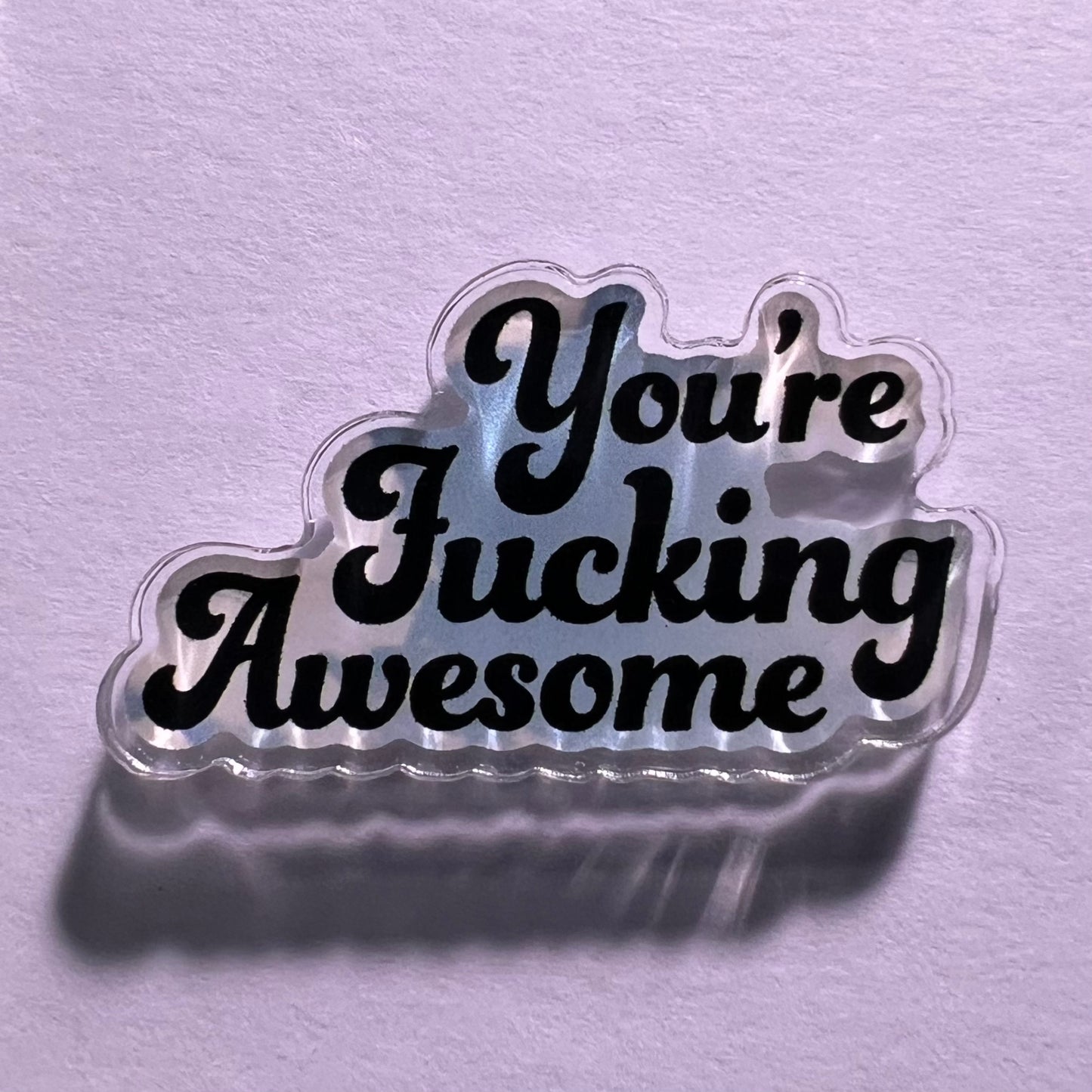 You're Fucking Awesome Acrylic Pin
