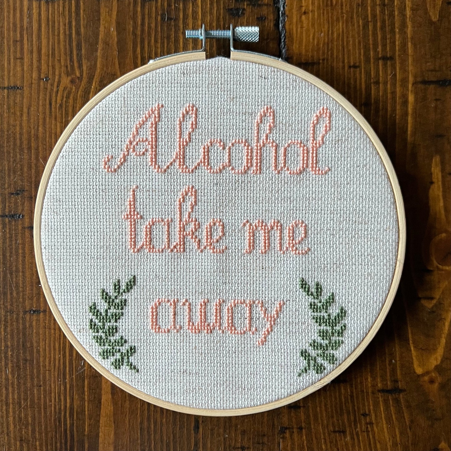 Alcohol Take Me Away 6” Stitched by Hand Cross Stitch Hoop