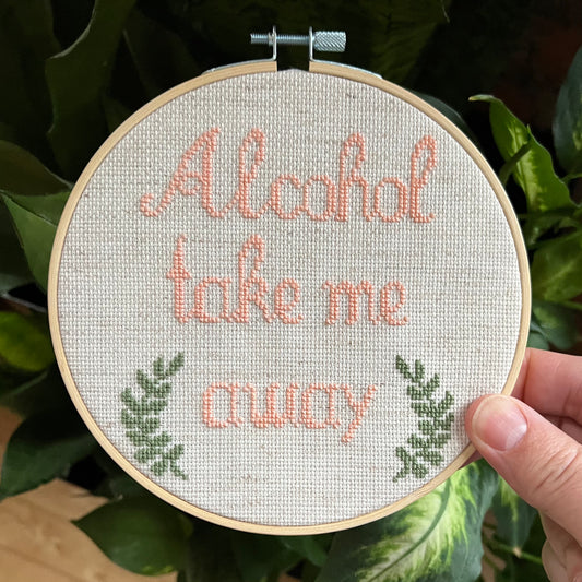 Alcohol Take Me Away 6” Stitched by Hand Cross Stitch Hoop