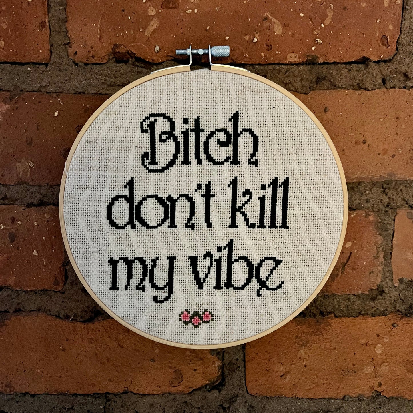 Bitch Don't Kill My Vibe 7” Stitched by Hand Cross Stitch Hoop